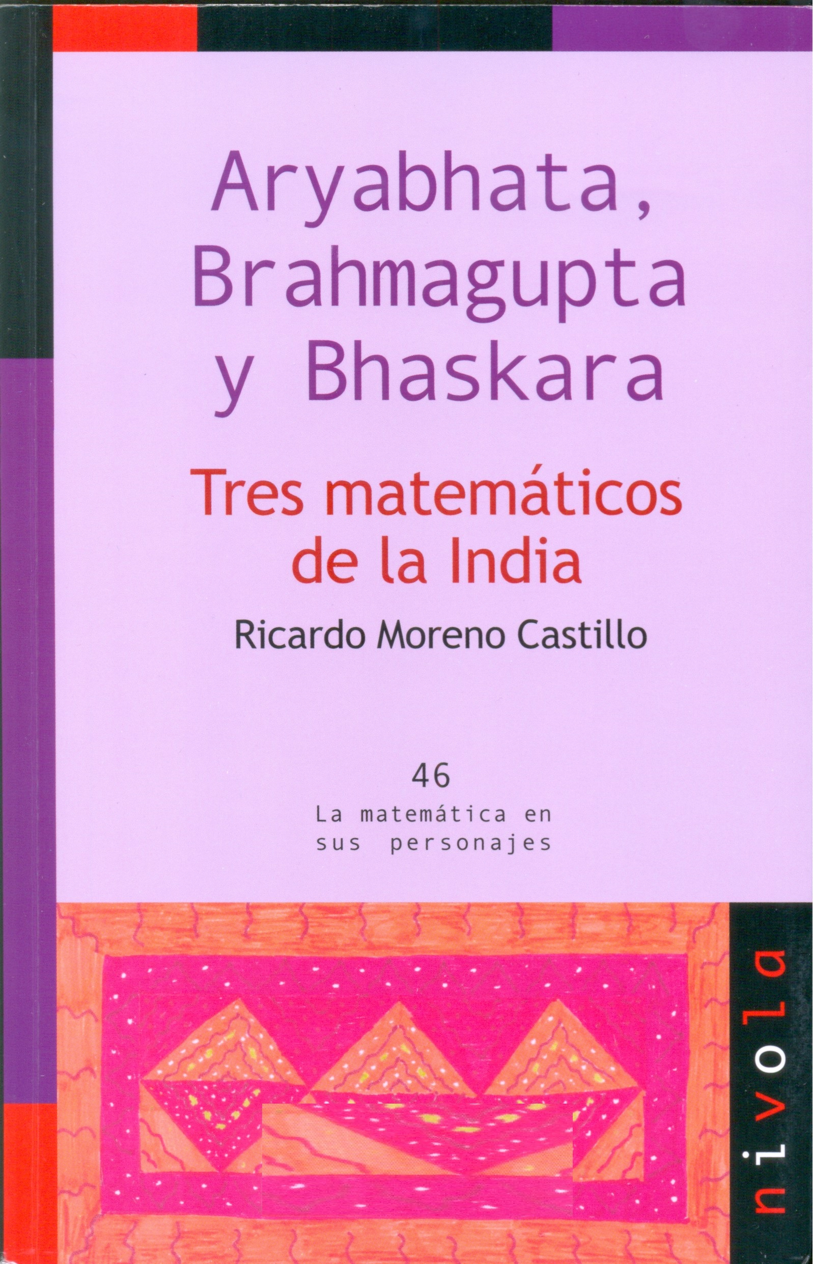 Aryabhata, Brahmagupta y Bhaskara : tres matemáticos de la India / Ricardo Moreno Castillo