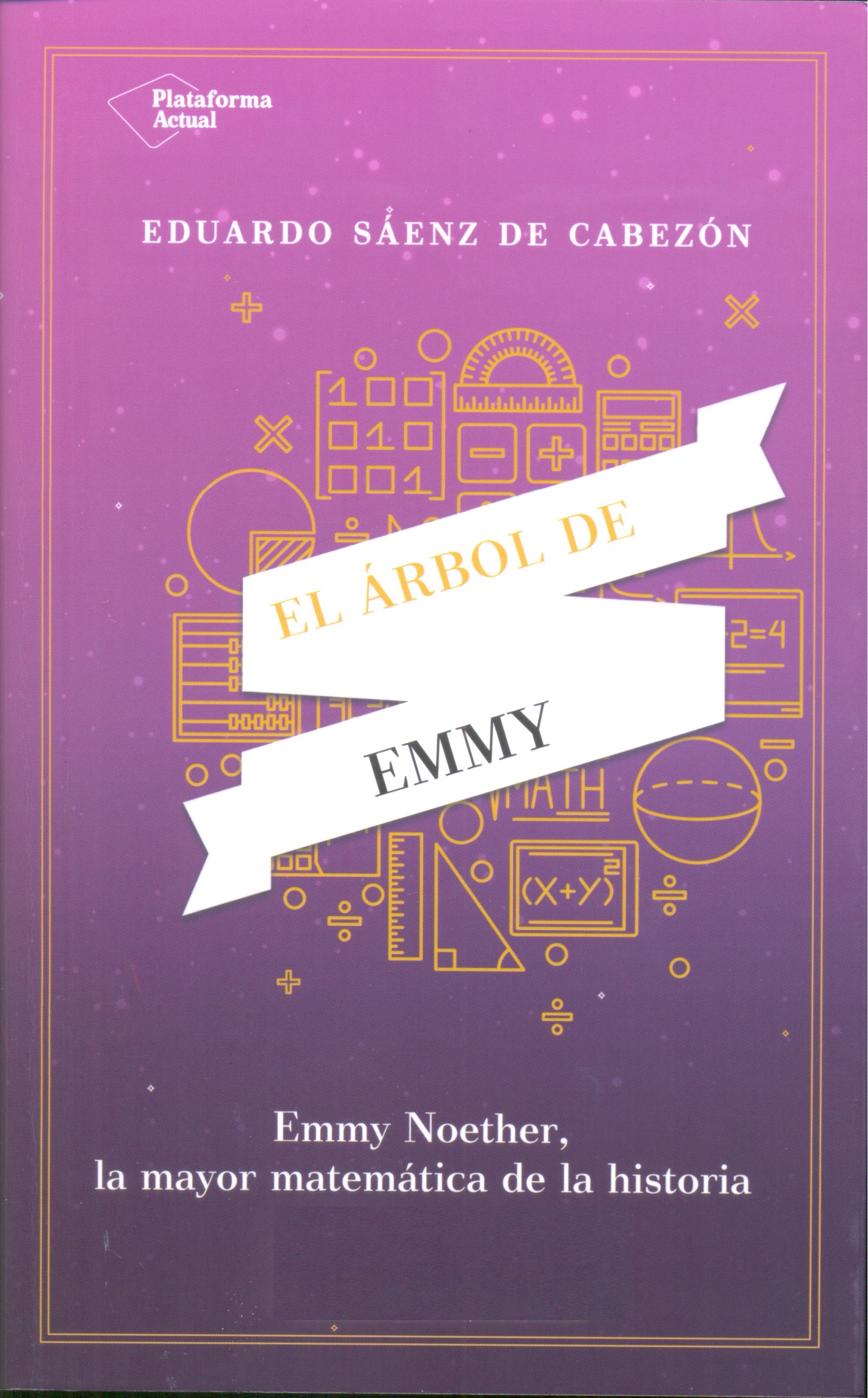 El Árbol de Emmy : Emmy Noether, la mayor matemática de la historia / Eduardo Sáenz de Cabezón