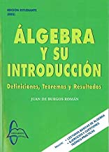 Álgebra y su introducción : definiciones, teoremas y resultados / Juan de Burgos Román (catedrático de matemática aplicada, Escuela Superior de Ingenieros Aeronáuticos, Universidad Politécnica de Madrid)
