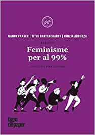 Feminisme per al 99% : manifest / Cinzia Arruzza, Tithi Bhattacharya, Nancy Fraser ; traducció: Anna Llisterry