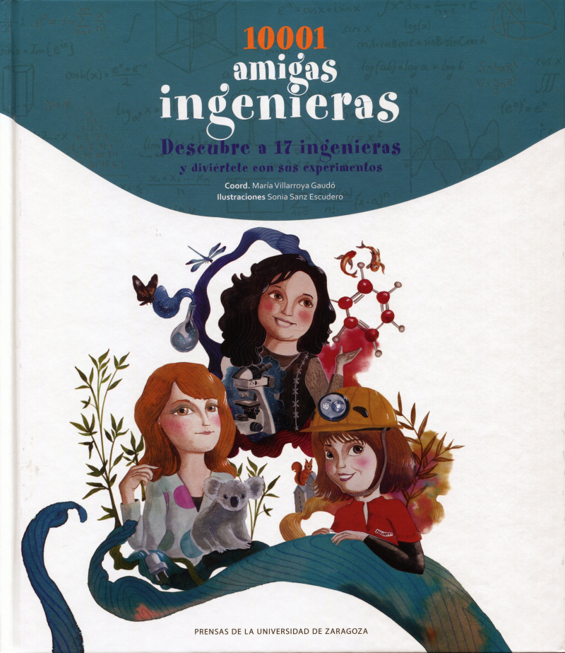 10001 amigas ingenieras : descubre a 17 ingenieras y diviértete con sus experimentos / coord.: María Villarroya Gaudó ; ilustraciones: Sonia Sanz Escudero