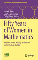 Fifty years of women in mathematics : reminiscences, history, and visions for the future of AWM / Janet L. Beery, Sarah J. Greenwald, Cathy Kessel, editors