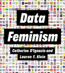 Data feminism / Catherine D'Ignazio and Lauren F. Klein