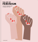 The Art of feminism : images that shaped the fight for equality, 1857-2017 / Helena Reckitt, consultant editor ; written by Lucinda Gosling, Hilary Robinson, and Amy Tobin ; preface by Maria Balshaw ; foreword by Xabier Arakistain