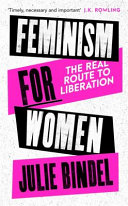 Feminism for women : the real route to liberation / Julie Bindel