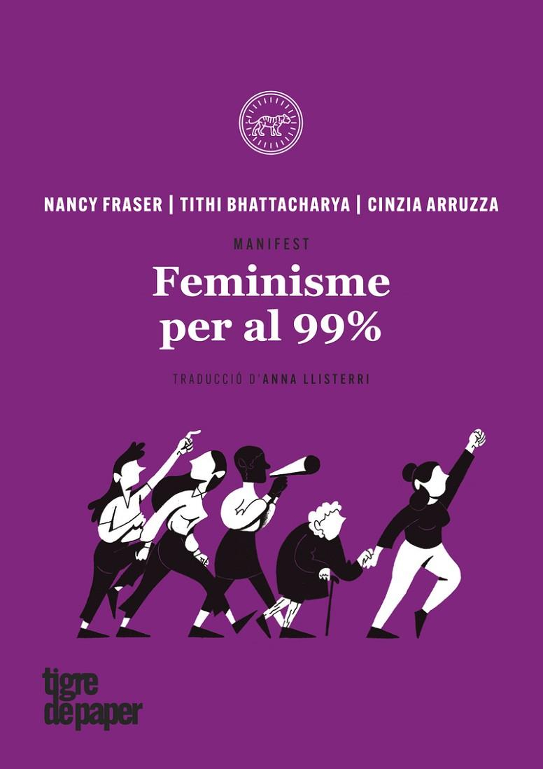 Feminisme per al 99% : manifest / Cinzia Arruzza, Tithi Bhattacharya, Nancy Fraser ; traducció: Anna Llisterry