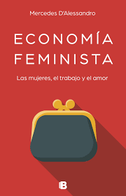 Economía feminista : las mujeres, el trabajo y el amor / Mercedes d'Alessandro