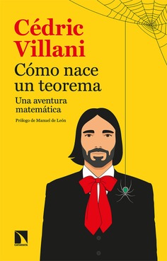 Cómo nace un teorema : una aventura matemática / Cédric Villani ; prólogo de Manuel de León, traducción de Céline Lortal y Miguel Ángel Fernández Sanjuán