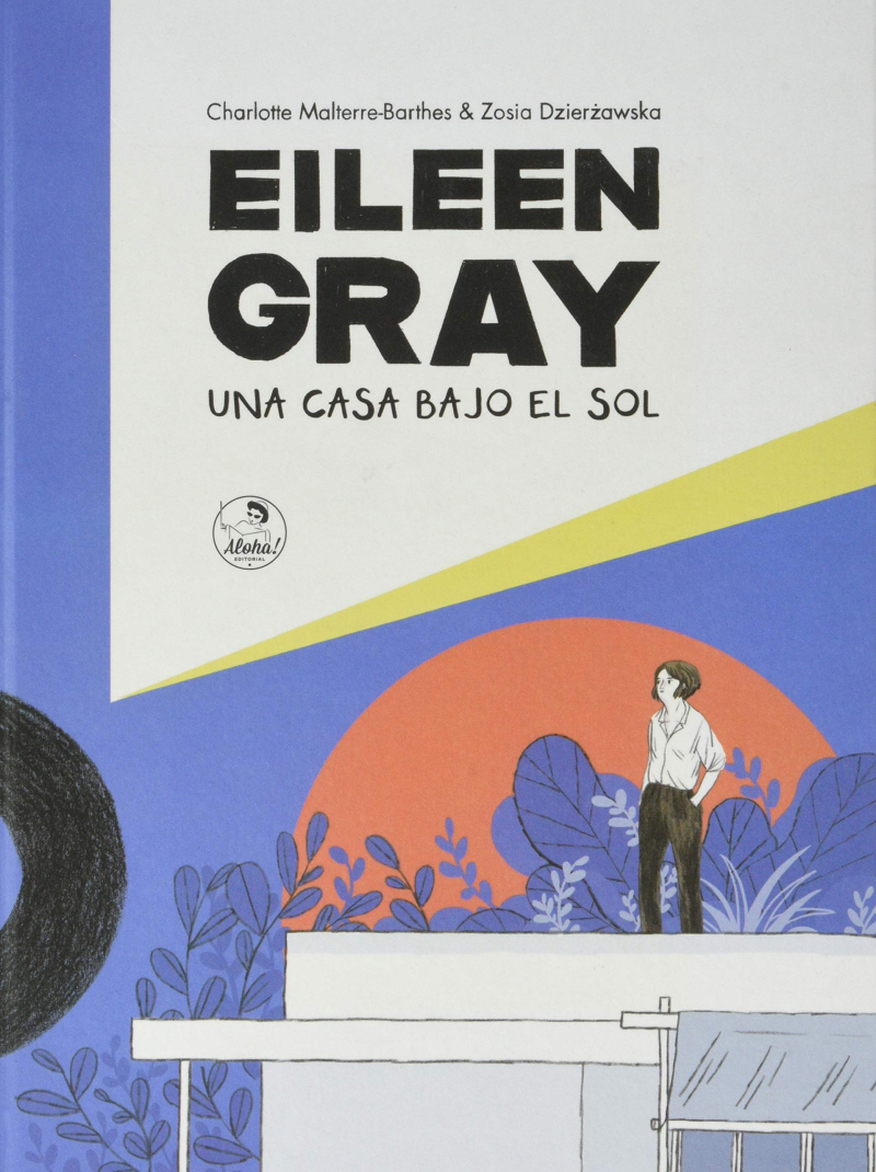 Eileen Gray : una casa bajo el sol / Charlotte Malterre-Barthes & Zofia Dzierżawska-Bojanowska