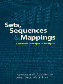 Sets, sequences and mappings : the basic concepts of analysis / Kenneth W. Anderson, Dick Wick Hall