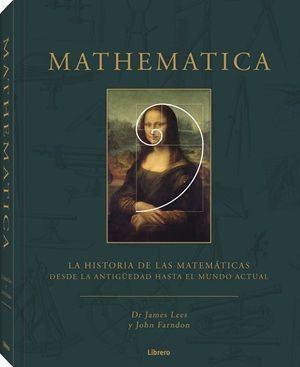 Mathematica : La historia de las matemáticas desde la antigüedad hasta el mundo actual / James Lees y John Farndon