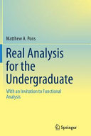 Real analysis for the undegraduate : with an invitation to functional analysis / Matthew A. Pons