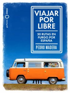 Viajar por libre : 50 rutas en furgo por España / Pedro Madera