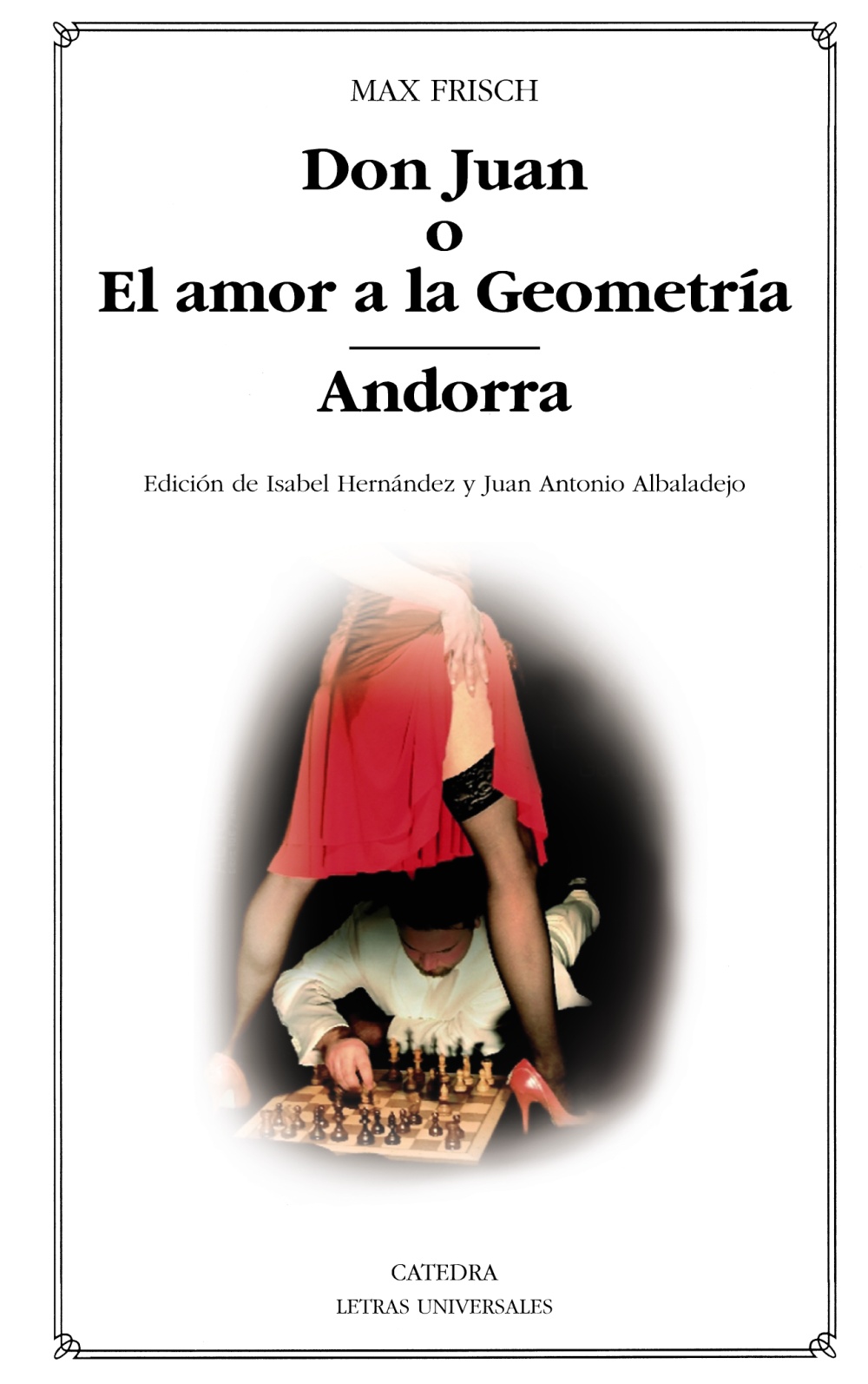 Don Juan, o, el amor a la Geometría ; Andorra / Max Frisch ; edición de Isabel Hernández y Juan Antonio Albadalejo ; traducción de Isabel Hernández y Juan Antonio Albadalejo
