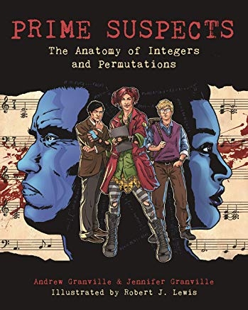 Prime suspects : the anatomy of integers and permutations / Andrew Granville, Jennifer Granville ; illustrated by Robert J. Lewis