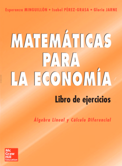MATEMÁTICAS PARA LA ECONOMÍA Libro de ejercicios. Álgebra Lineal y Cálculo Diferencial