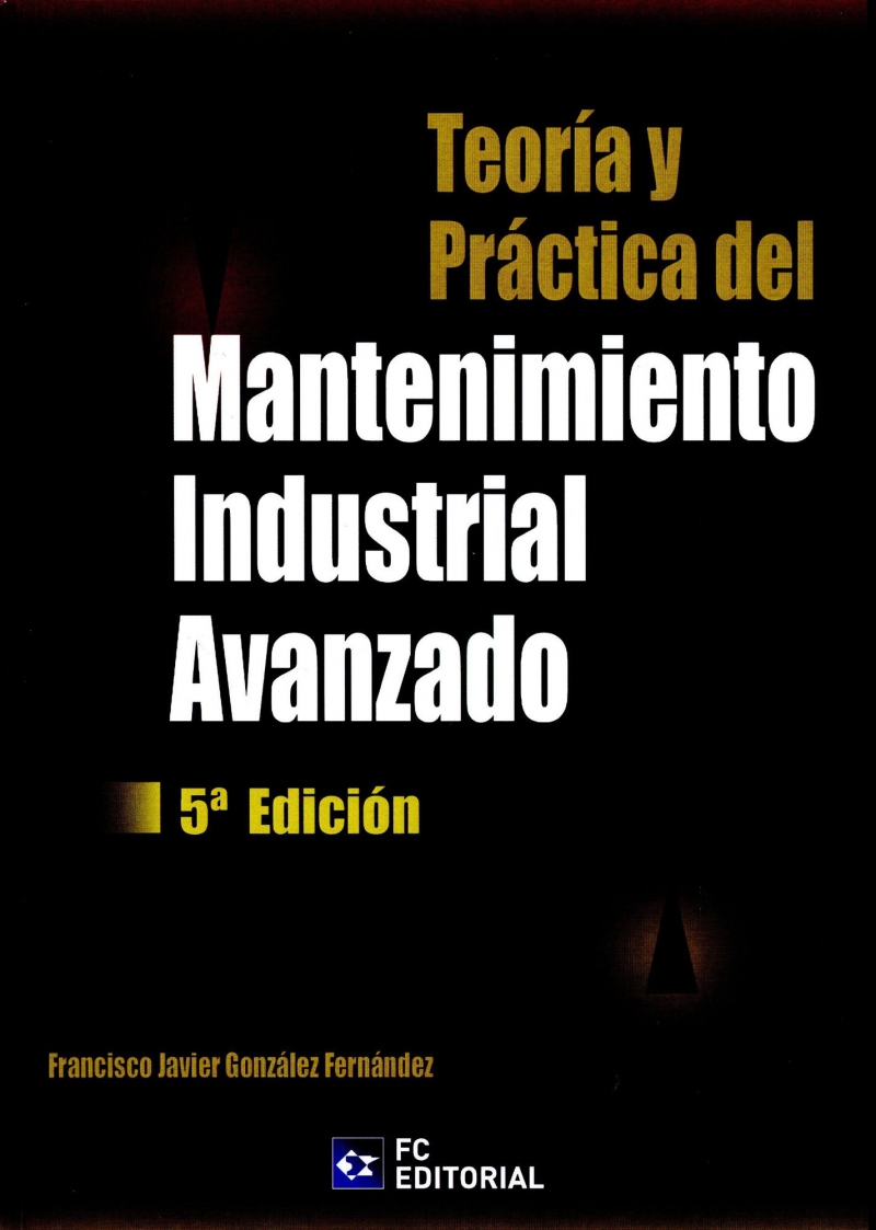 Teoría y práctica del mantenimiento industrial avanzado / Francisco Javier González Fernández