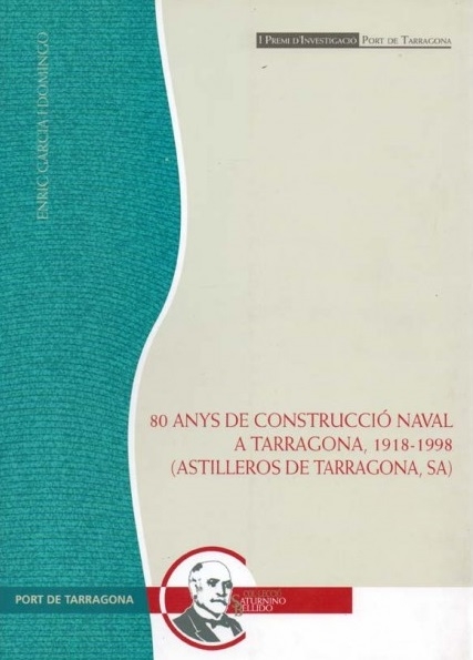80 anys de construcció naval a Tarragona, 1918-1998 (Astilleros de Tarragona, SA) / Enric Garcia i Domingo