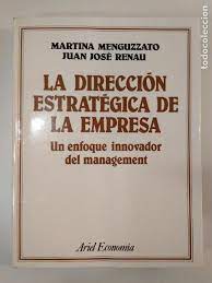 La Dirección estratégica de la empresa : un enfoque innovador del management / Martina Menguzzato y Juan José Renau
