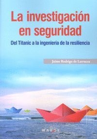 La Investigación en seguridad : del Titanic a la ingeniería de la resilencia / Jaime Rodrigo de Larrucea