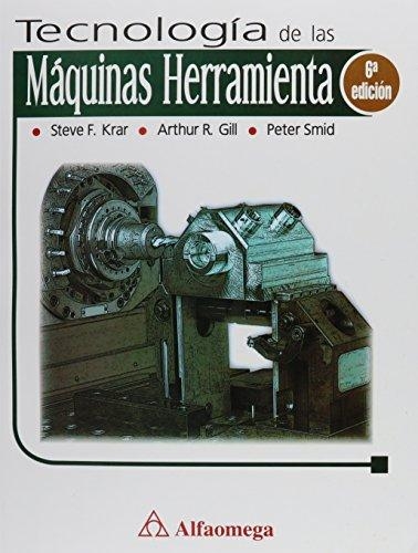 Tecnología de las máquinas herramienta / Steve F. Krar, Arthur R. Gill, Peter Smid