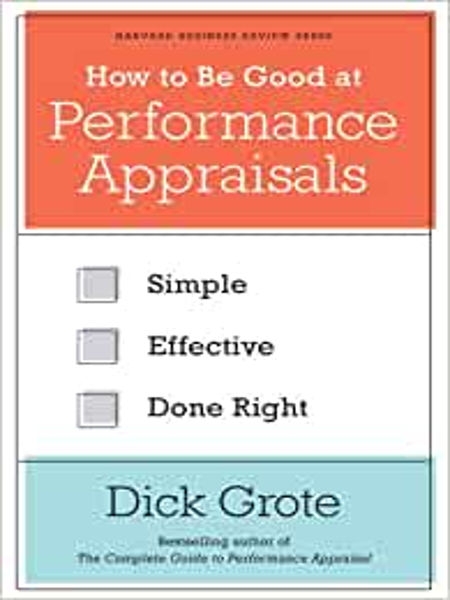 How to be good at performance appraisals : simple, effective, done right / Dick Grote