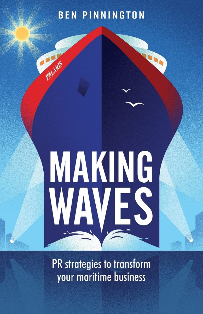 Making Waves : PR strategies to transform your maritime business / Ben Pinnington