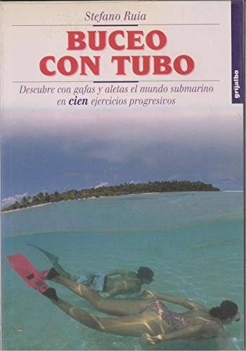 Buceo con tubo : descubre con gafas y aletas el mundo submarino en cien ejercicios / Stefano Ruia ; traducción de Maria dels Àngels Cabré