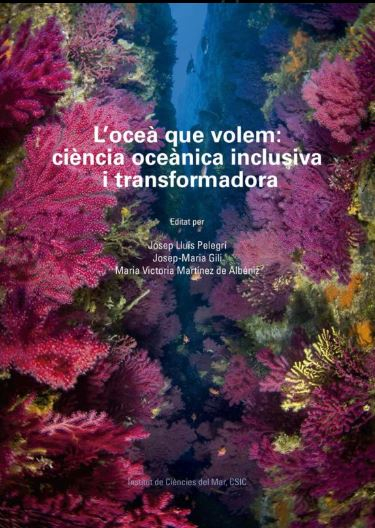 L'Oceà que volem : ciència oceànica inclusiva i transformadora / editat per Josep Lluís Pelegrí, Josep-Maria Gili, Maria Victoria Martínez de Albéniz