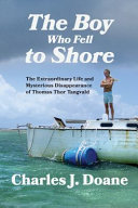 The Boy who fell to shore : the extraordinary life and mysterious disappearance of Thomas Thor Tangvald / Charles J. Doane