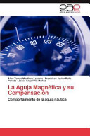 La Aguja magnética y su compensación : comportamiento de la aguja náutica / Aitor Tomás Martínez Lozares, Francisco Javier Peña Pereda, Jesús Ángel Vila Muñóz