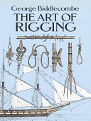 The Art of rigging : containing an explanation of terms and phrases and the progressive method of rigging expressly adapted for sailing ships / by George Biddlecombe ; with an introduction by Ernest H. Pentecost