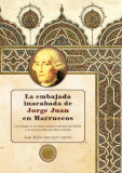 La embajada inacabada de Jorge Juan en Marruecos : cronología de los antecedentes, historia, anécdotas y de sus secuelas que aún perduran / José María Sánchez Carrión