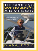 The Cruising woman's advisor : how to prepare for the voyaging life / Diana Jessie ; forewoed by Tania Aebi and Lin Pardey