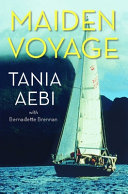 Maiden voyage / Tania Aebi with Bernadette Brennan