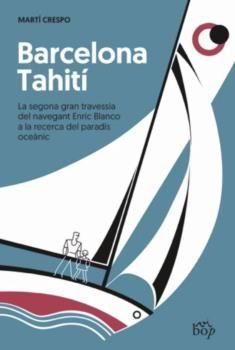 Barcelona-Tahití: la segona gran travessia del navegant Enric Blanco a la recerca del paradís oceànic / Martí Crespo