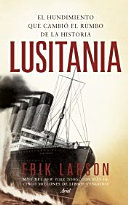 Lusitania : el hundimiento que cambió el rumbo de la historia / Erik Larson