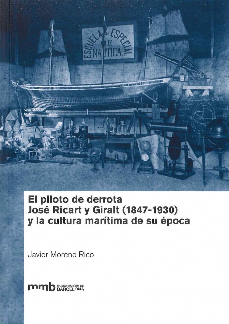 El piloto de derrota José Ricart y Giralt (1847-1930) y la cultura marítima de su época / Javier Moreno Rico