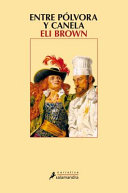 Entre pólvora y canela / Eli Brown ; traducción del inglés de Patricia Antón de Vez
