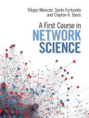 A first course in network science / Filippo Menczer (Indiana University, Bloomington), Santo Fortunato (Indiana University, Bloomington), Clayton A. Davis (Indiana University, Bloomington)