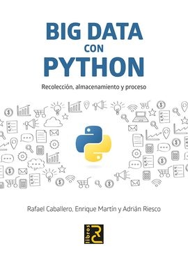 Big data con Python : recolección, almacenamiento y proceso / Rafael Caballero, Enrique Martín y Adrián Riesco