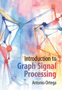 Introduction to graph signal processing / Antonio Ortega