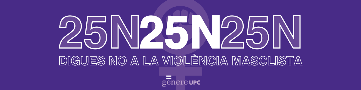 25N UPC. Dia Internacional per a l'erradicació de la violència contra les dones.