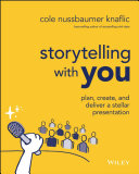Storytelling with you: plan, create, and deliver a stellar presentation / Cole Nussbaumer Knaflic ; illustrations by Catherine Madden