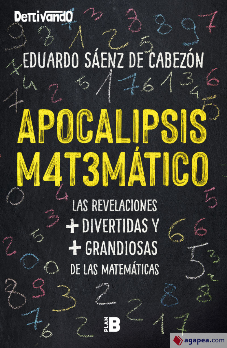 Apocalipsis matemático : las revelaciones + divertidas y + grandiosas de las matemáticas / Eduardo Sáenz de Cabezón