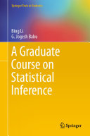A graduate course on statistical inference / by Bing Li, G. Jogesh Babu