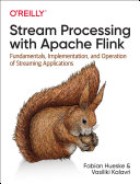 Stream processing with Apache Flink : fundamentals, implementation, and operation of streaming applications / Fabian Hueske and Vasiliki Kalavri