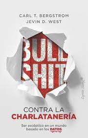 Bullshit : contra la charlatanería : ser escéptico en un mundo basado en los datos / Carl T. Bergstrom, Jevin D. West