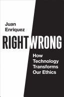 Right/wrong : how technology transforms our ethics / Juan Enriquez.