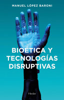 Bioética y tecnologías disruptivas / Manuel Jesús López Baroni